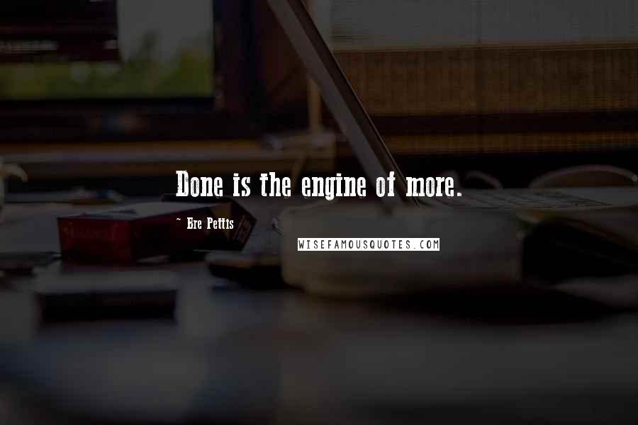 Bre Pettis Quotes: Done is the engine of more.