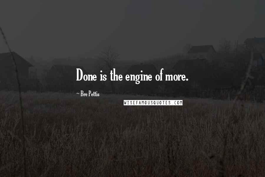 Bre Pettis Quotes: Done is the engine of more.