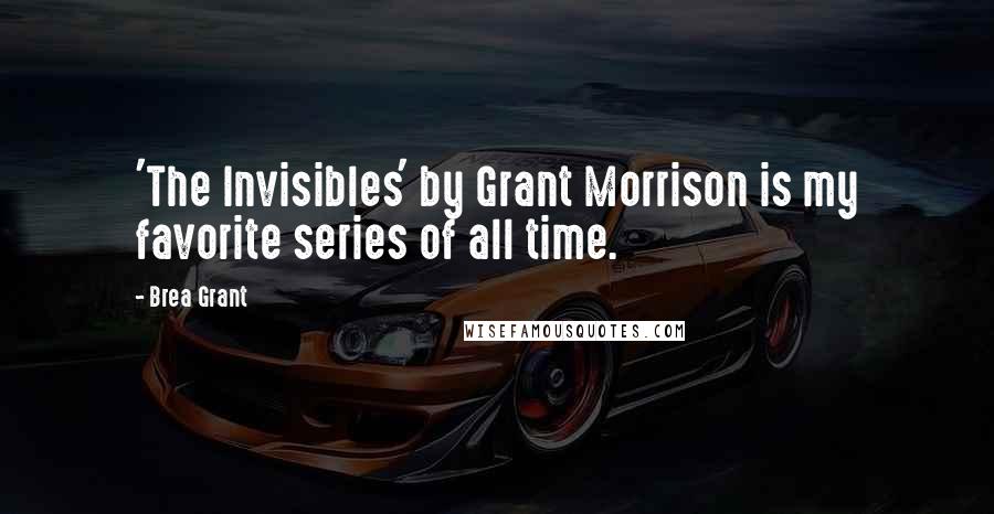 Brea Grant Quotes: 'The Invisibles' by Grant Morrison is my favorite series of all time.