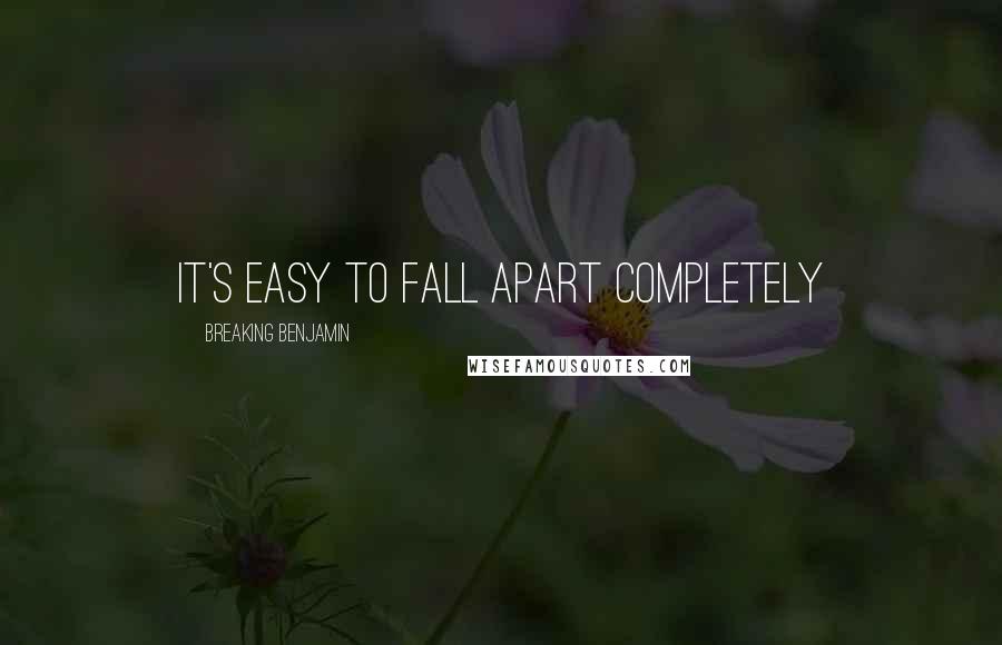 Breaking Benjamin Quotes: It's easy to fall apart completely