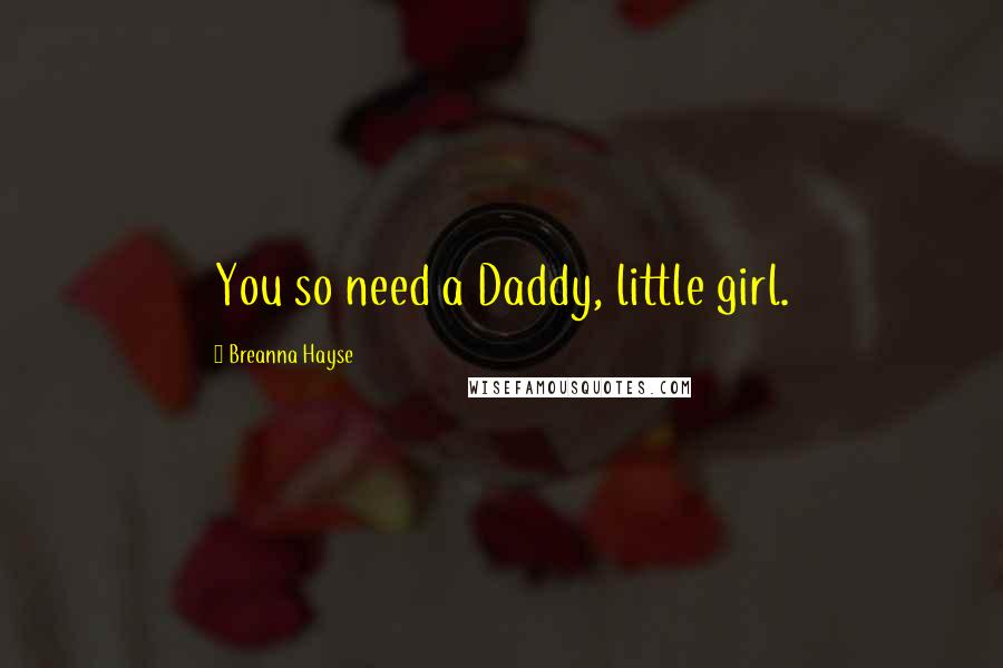 Breanna Hayse Quotes: You so need a Daddy, little girl.