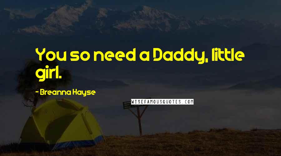 Breanna Hayse Quotes: You so need a Daddy, little girl.