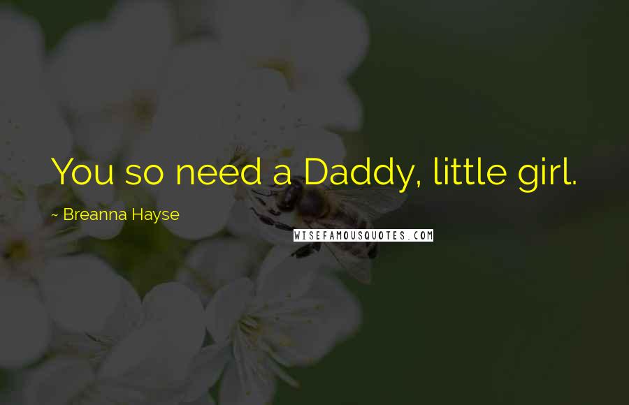 Breanna Hayse Quotes: You so need a Daddy, little girl.