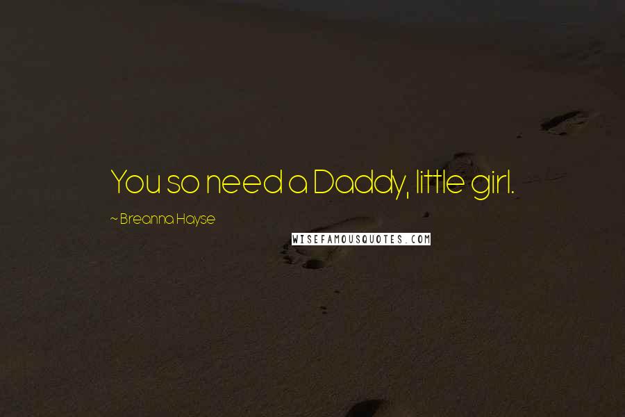 Breanna Hayse Quotes: You so need a Daddy, little girl.