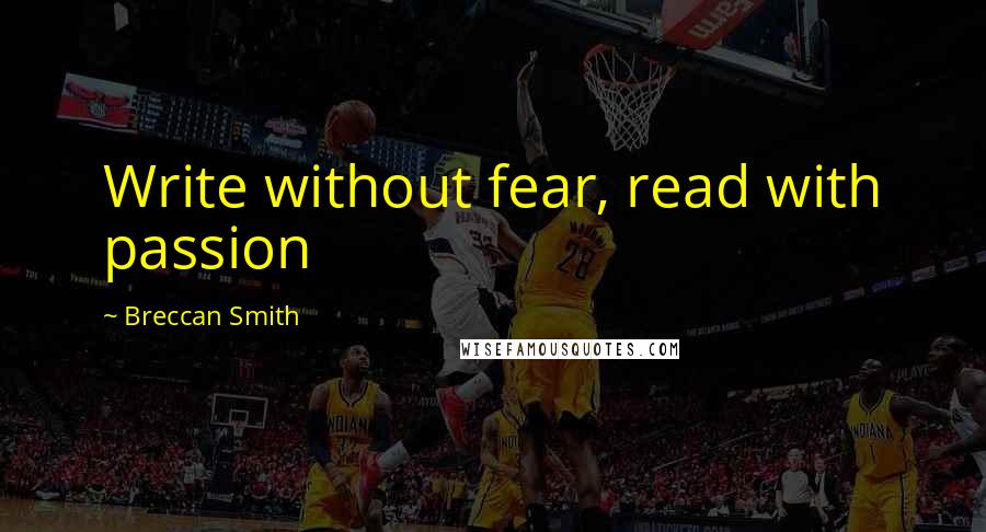 Breccan Smith Quotes: Write without fear, read with passion