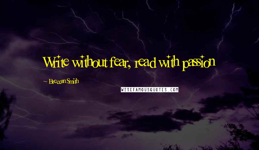 Breccan Smith Quotes: Write without fear, read with passion