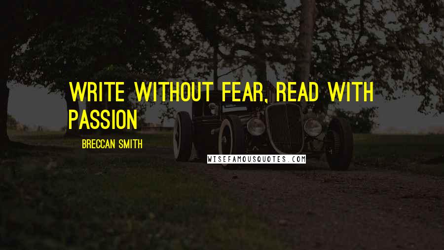 Breccan Smith Quotes: Write without fear, read with passion
