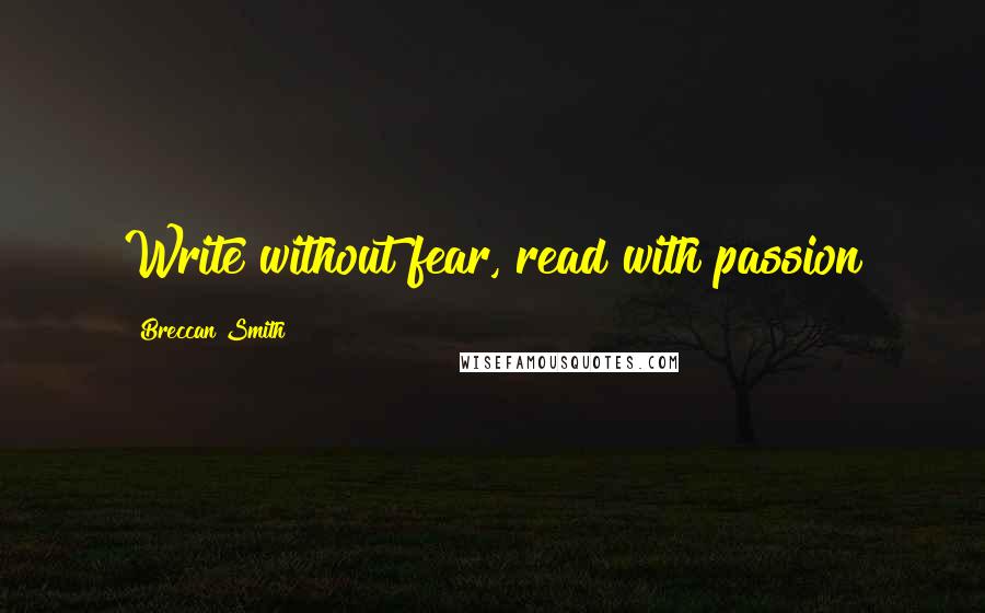 Breccan Smith Quotes: Write without fear, read with passion