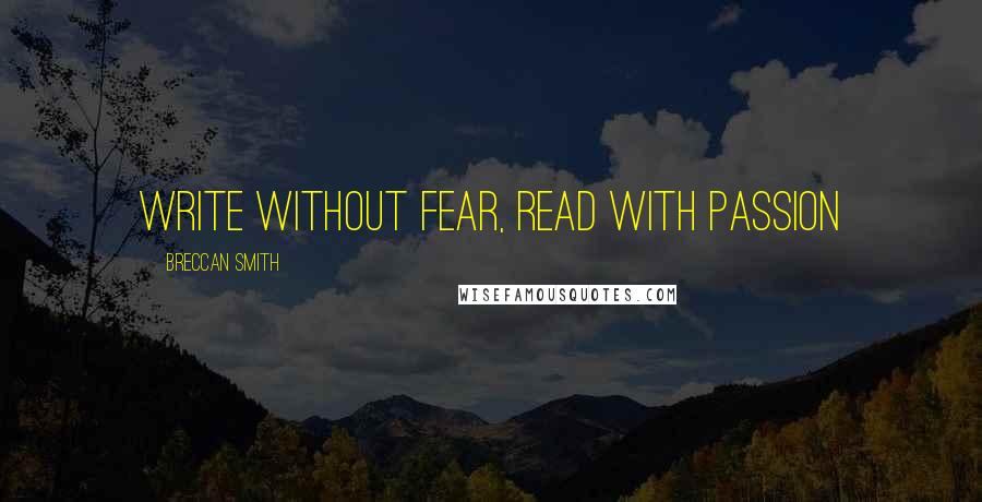 Breccan Smith Quotes: Write without fear, read with passion