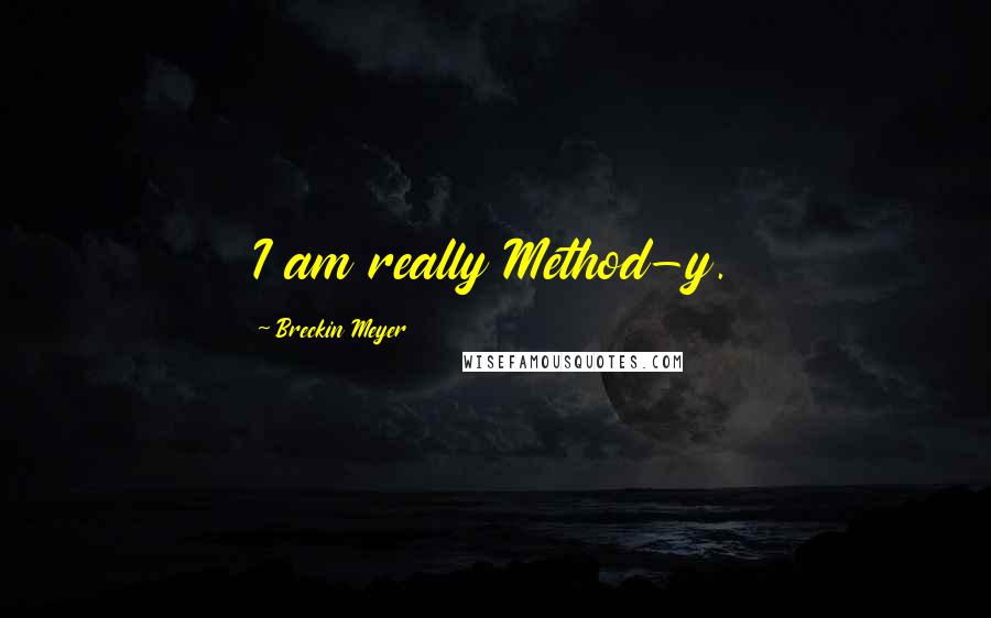 Breckin Meyer Quotes: I am really Method-y.