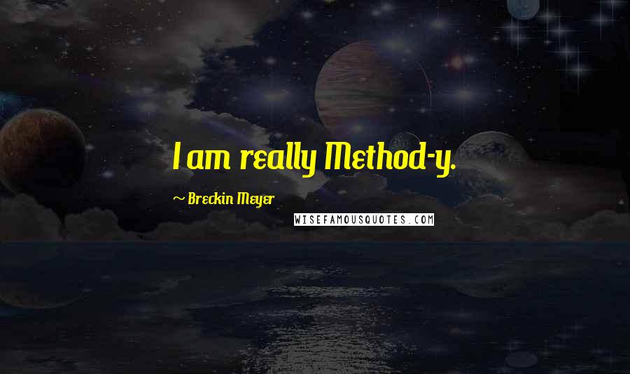 Breckin Meyer Quotes: I am really Method-y.