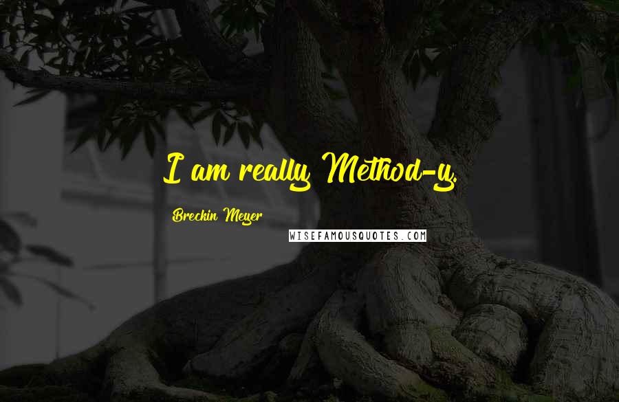 Breckin Meyer Quotes: I am really Method-y.