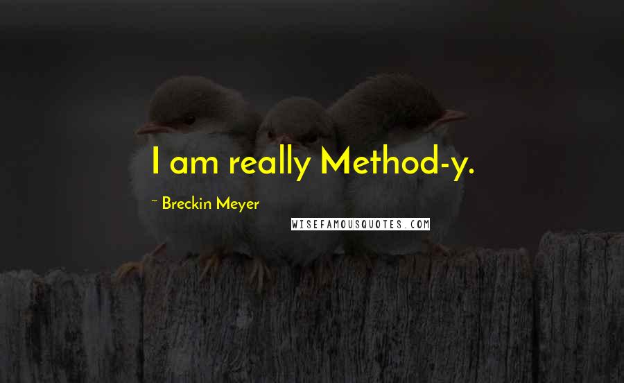 Breckin Meyer Quotes: I am really Method-y.