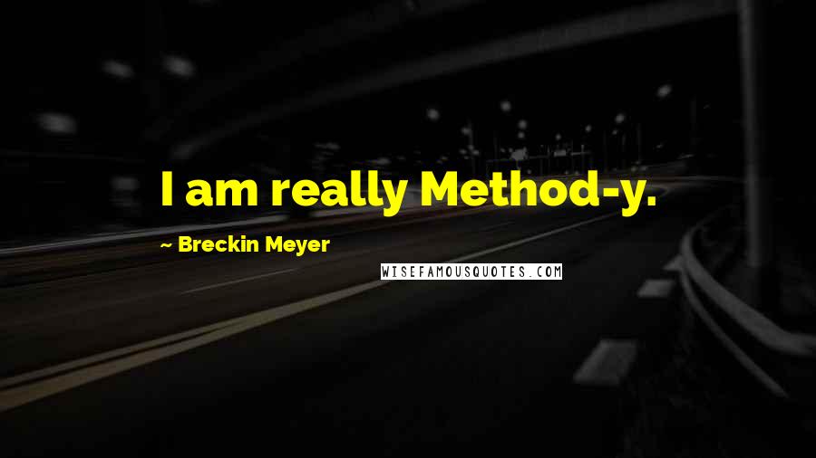 Breckin Meyer Quotes: I am really Method-y.