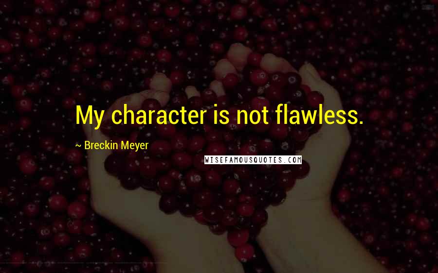 Breckin Meyer Quotes: My character is not flawless.