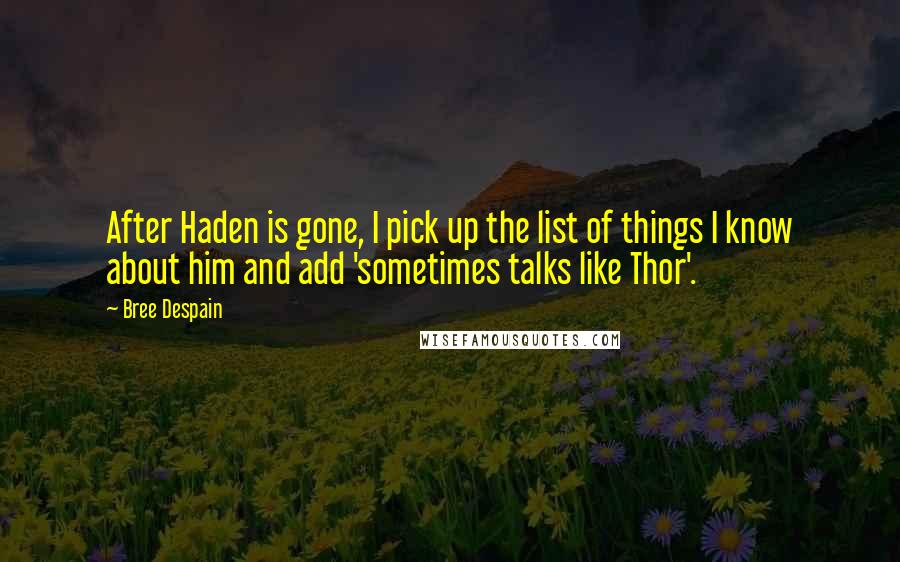 Bree Despain Quotes: After Haden is gone, I pick up the list of things I know about him and add 'sometimes talks like Thor'.