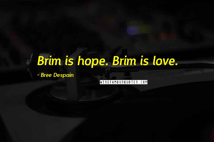 Bree Despain Quotes: Brim is hope. Brim is love.