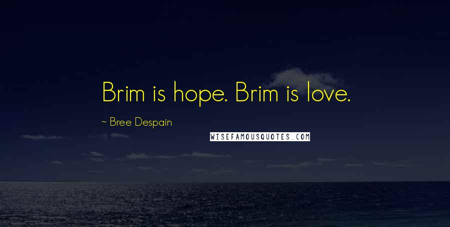 Bree Despain Quotes: Brim is hope. Brim is love.