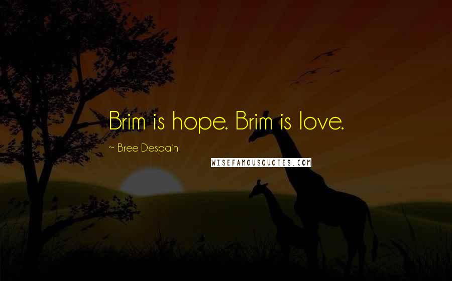 Bree Despain Quotes: Brim is hope. Brim is love.