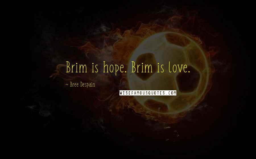 Bree Despain Quotes: Brim is hope. Brim is love.