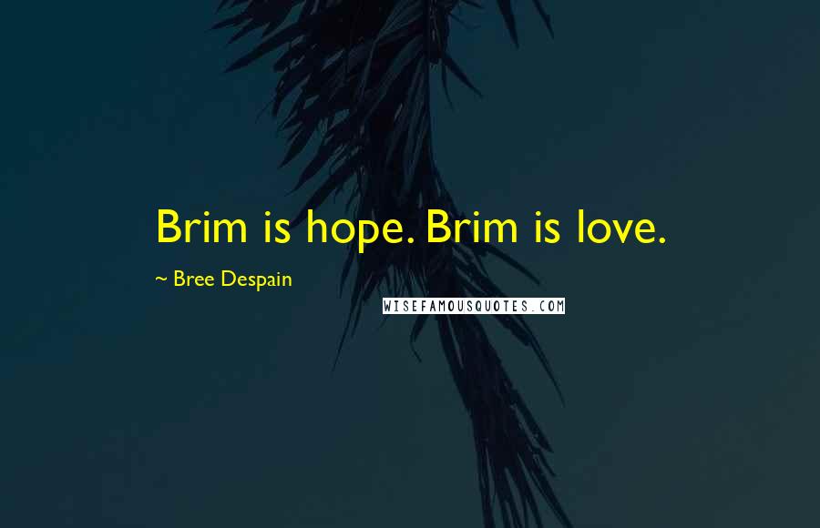 Bree Despain Quotes: Brim is hope. Brim is love.