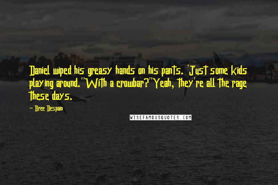 Bree Despain Quotes: Daniel wiped his greasy hands on his pants. 'Just some kids playing around.''With a crowbar?''Yeah, they're all the rage these days.