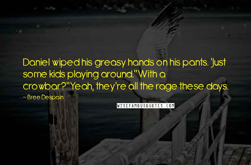 Bree Despain Quotes: Daniel wiped his greasy hands on his pants. 'Just some kids playing around.''With a crowbar?''Yeah, they're all the rage these days.