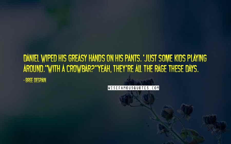 Bree Despain Quotes: Daniel wiped his greasy hands on his pants. 'Just some kids playing around.''With a crowbar?''Yeah, they're all the rage these days.