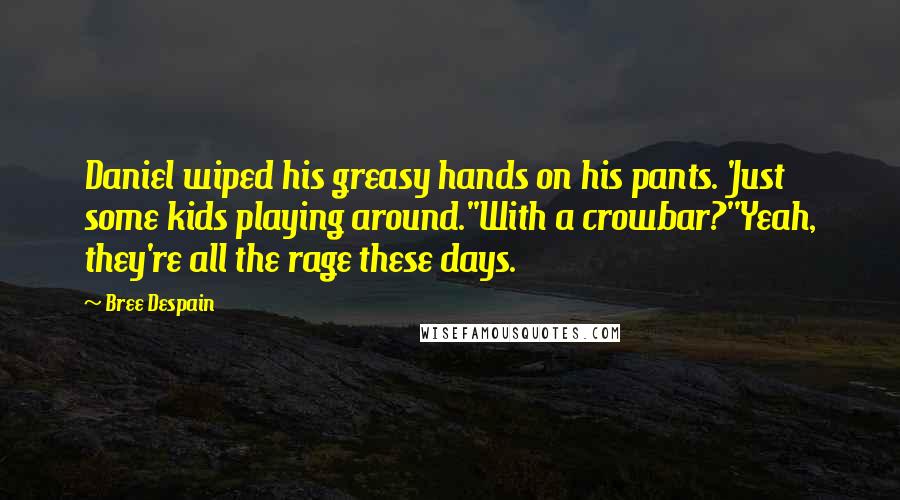 Bree Despain Quotes: Daniel wiped his greasy hands on his pants. 'Just some kids playing around.''With a crowbar?''Yeah, they're all the rage these days.