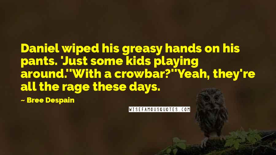 Bree Despain Quotes: Daniel wiped his greasy hands on his pants. 'Just some kids playing around.''With a crowbar?''Yeah, they're all the rage these days.