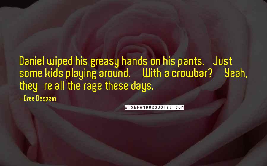 Bree Despain Quotes: Daniel wiped his greasy hands on his pants. 'Just some kids playing around.''With a crowbar?''Yeah, they're all the rage these days.