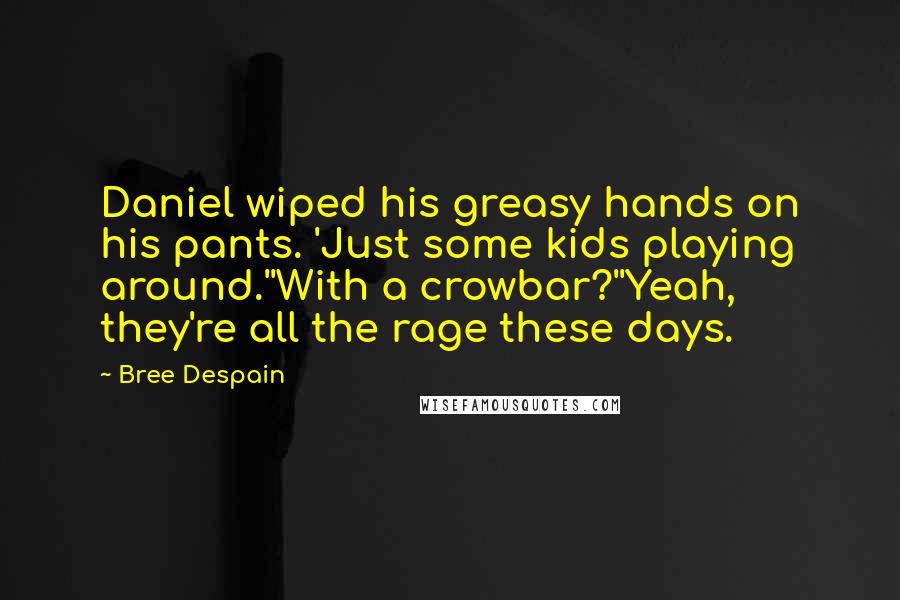 Bree Despain Quotes: Daniel wiped his greasy hands on his pants. 'Just some kids playing around.''With a crowbar?''Yeah, they're all the rage these days.
