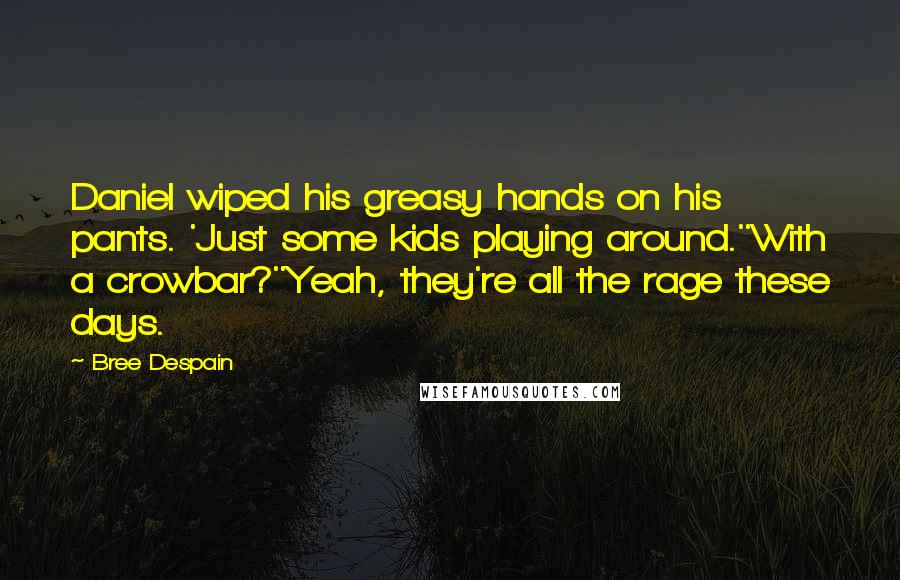 Bree Despain Quotes: Daniel wiped his greasy hands on his pants. 'Just some kids playing around.''With a crowbar?''Yeah, they're all the rage these days.