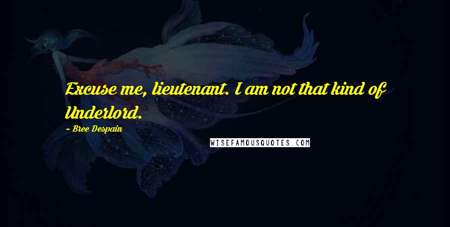 Bree Despain Quotes: Excuse me, lieutenant. I am not that kind of Underlord.