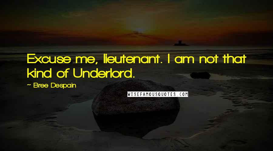 Bree Despain Quotes: Excuse me, lieutenant. I am not that kind of Underlord.