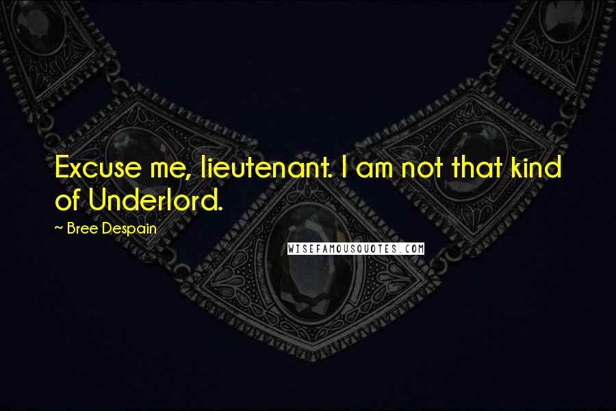 Bree Despain Quotes: Excuse me, lieutenant. I am not that kind of Underlord.