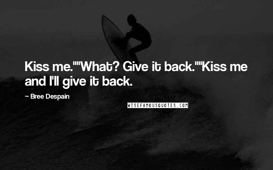 Bree Despain Quotes: Kiss me.""What? Give it back.""Kiss me and I'll give it back.