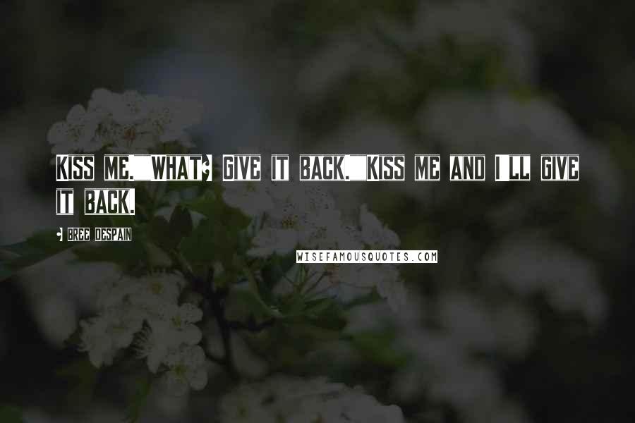 Bree Despain Quotes: Kiss me.""What? Give it back.""Kiss me and I'll give it back.