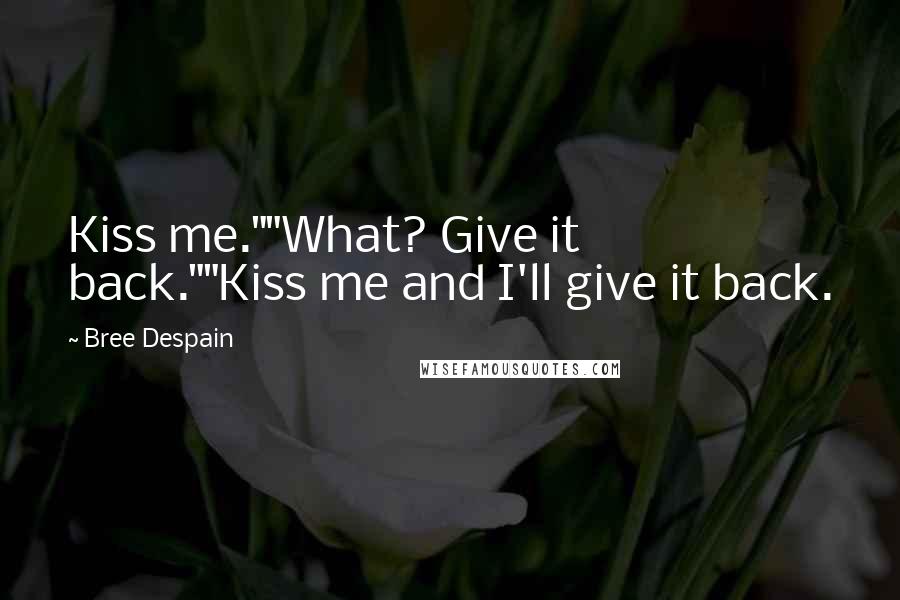 Bree Despain Quotes: Kiss me.""What? Give it back.""Kiss me and I'll give it back.