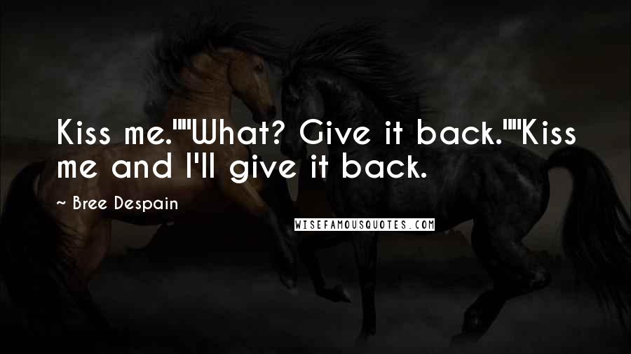 Bree Despain Quotes: Kiss me.""What? Give it back.""Kiss me and I'll give it back.