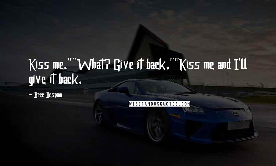 Bree Despain Quotes: Kiss me.""What? Give it back.""Kiss me and I'll give it back.