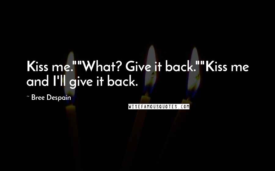 Bree Despain Quotes: Kiss me.""What? Give it back.""Kiss me and I'll give it back.