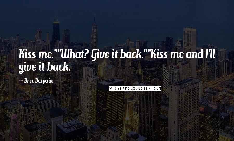 Bree Despain Quotes: Kiss me.""What? Give it back.""Kiss me and I'll give it back.