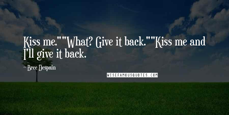 Bree Despain Quotes: Kiss me.""What? Give it back.""Kiss me and I'll give it back.