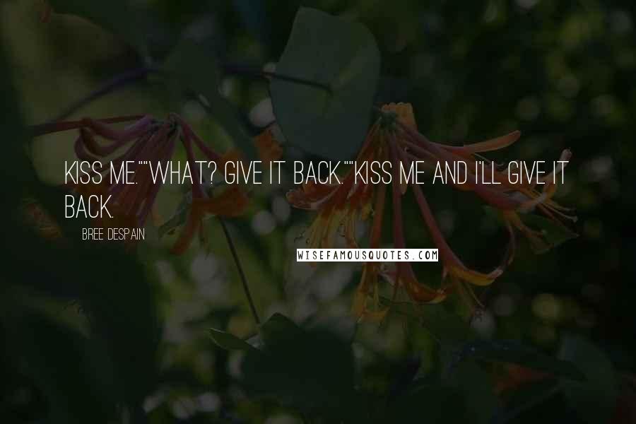 Bree Despain Quotes: Kiss me.""What? Give it back.""Kiss me and I'll give it back.