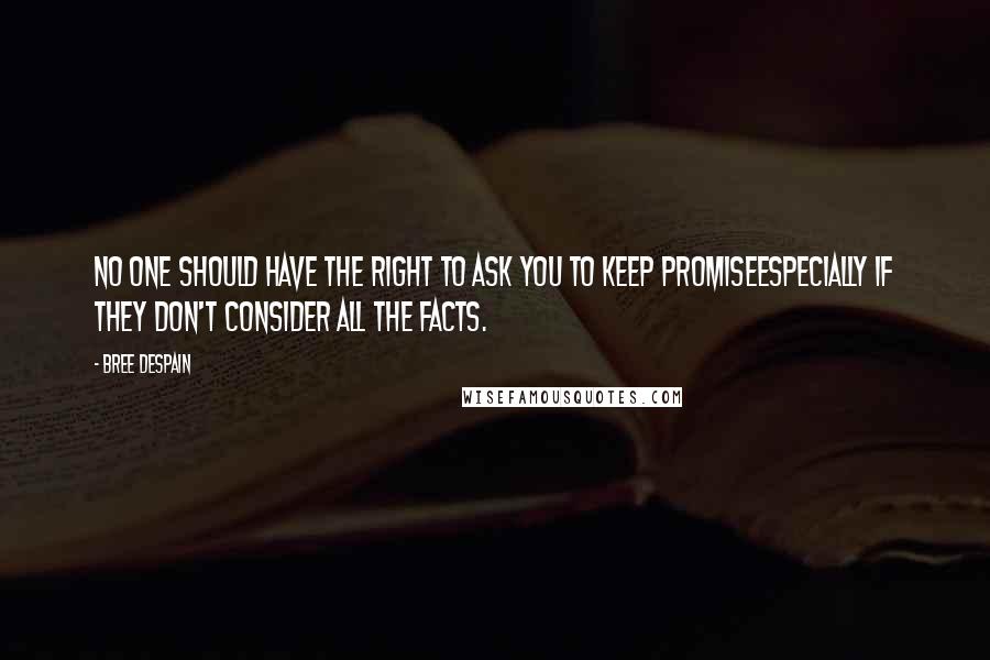 Bree Despain Quotes: No one should have the right to ask you to keep promiseespecially if they don't consider all the facts.