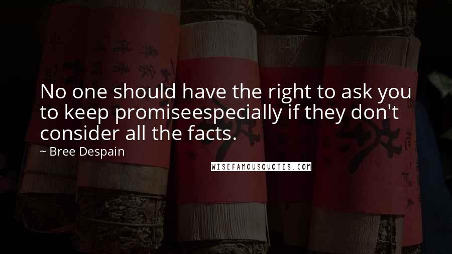 Bree Despain Quotes: No one should have the right to ask you to keep promiseespecially if they don't consider all the facts.