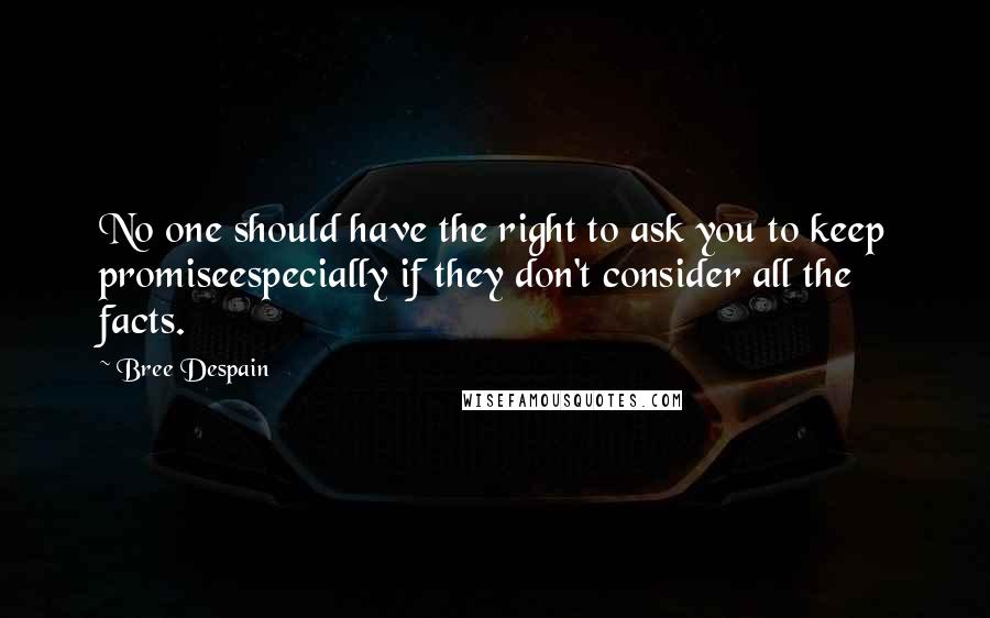 Bree Despain Quotes: No one should have the right to ask you to keep promiseespecially if they don't consider all the facts.
