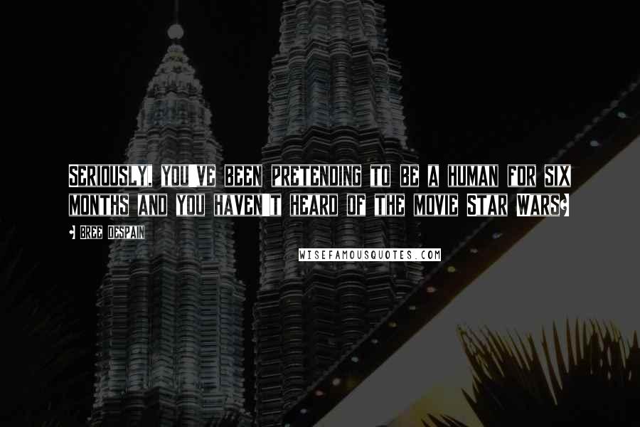 Bree Despain Quotes: Seriously, you've been pretending to be a human for six months and you haven't heard of the movie Star Wars?