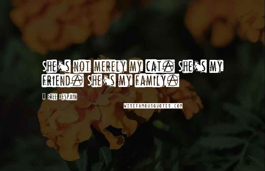 Bree Despain Quotes: She's not merely my cat. She's my friend. She's my family.